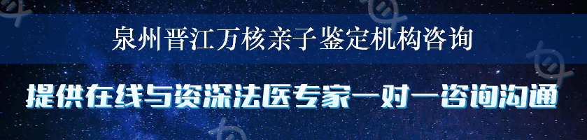 泉州晋江万核亲子鉴定机构咨询